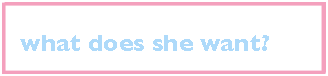 What Does She Want?
